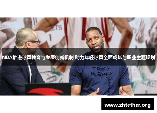 NBA推进球员教育与发展创新机制 助力年轻球员全面成长与职业生涯规划